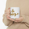 Be Happy Coffee Mug, Inspirational Gift, Handwritten Script Cup