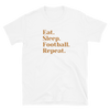 Eat Sleep Football Repeat - T-Shirt (Various Colors)