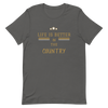 Life is Better in the Country - T-Shirt (Various Colors)