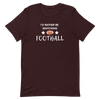 I'd Rather be Watching Football - T-Shirt (Various Colors)