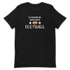 I'd Rather be Watching Football - T-Shirt (Various Colors)