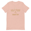 Life is Better in the Country - T-Shirt (Various Colors)