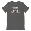 I'd Rather be Watching Football - T-Shirt (Various Colors)