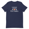 I'd Rather be Watching Football - T-Shirt (Various Colors)