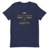 Life is Better in the Country - T-Shirt (Various Colors)