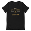 Life is Better in the Country - T-Shirt (Various Colors)